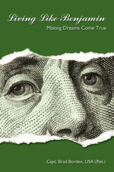 Cover for Capt Brad Borden USA (Ret ). · Living Like Benjamin: Making Dreams Come True (Hardcover Book) (2007)
