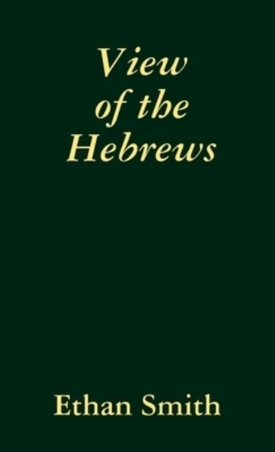 View of the Hebrews - Ethan Smith - Książki - Lulu.com - 9781435751774 - 30 lipca 2008