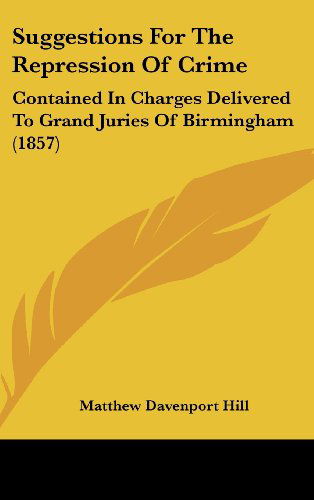 Cover for Matthew Davenport Hill · Suggestions for the Repression of Crime: Contained in Charges Delivered to Grand Juries of Birmingham (1857) (Hardcover Book) (2008)