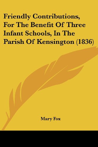 Cover for Mary Fox · Friendly Contributions, for the Benefit of Three Infant Schools, in the Parish of Kensington (1836) (Paperback Book) (2008)