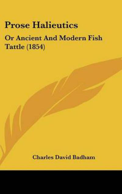 Cover for Charles David Badham · Prose Halieutics: or Ancient and Modern Fish Tattle (1854) (Hardcover Book) (2008)