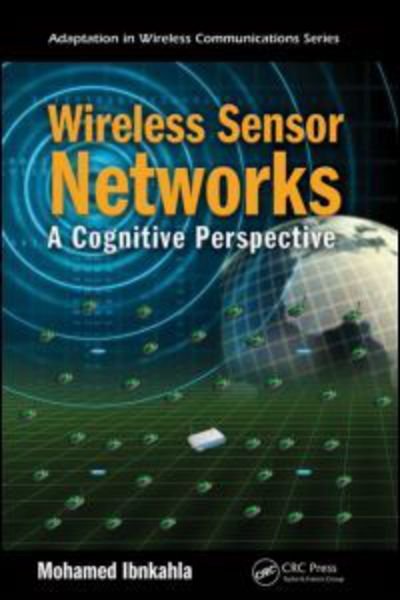 Cover for Ibnkahla, Mohamed (Queen's University, Kingston, Ontario, Canada) · Wireless Sensor Networks: A Cognitive Perspective - Adaptation in Wireless Communications (Hardcover Book) (2012)