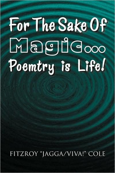 Cover for Cole, Fitzroy \'\'jagga / Viva!\'\' · For the Sake of Magic.poemtry is Life! (Paperback Book) (2009)