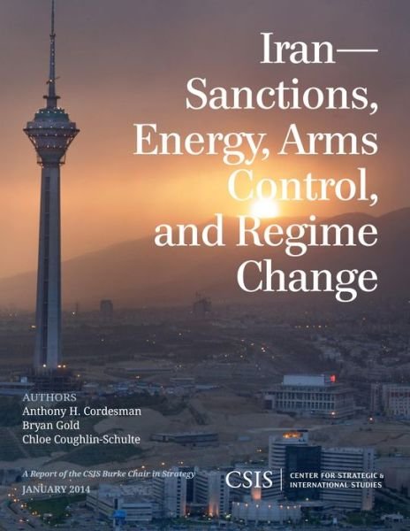 Cover for Anthony H. Cordesman · Iran: Sanctions, Energy, Arms Control, and Regime Change - CSIS Reports (Paperback Book) (2014)