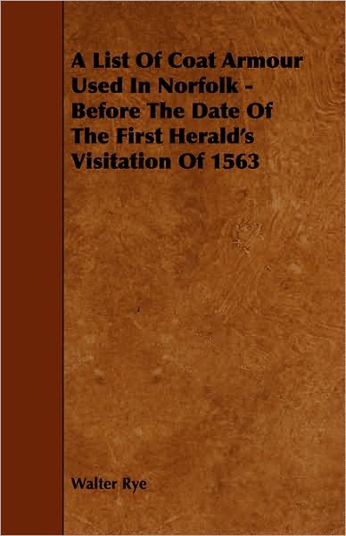 Cover for Walter Rye · A List of Coat Armour Used in Norfolk - Before the Date of the First Herald's Visitation of 1563 (Paperback Book) (2008)