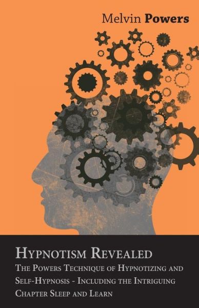 Cover for Melvin Powers · Hypnotism Revealed - the Powers Technique of Hypnotizing and Self-hypnosis - Including the Intriguing Chapter Sleep and Learn (Paperback Book) (2010)