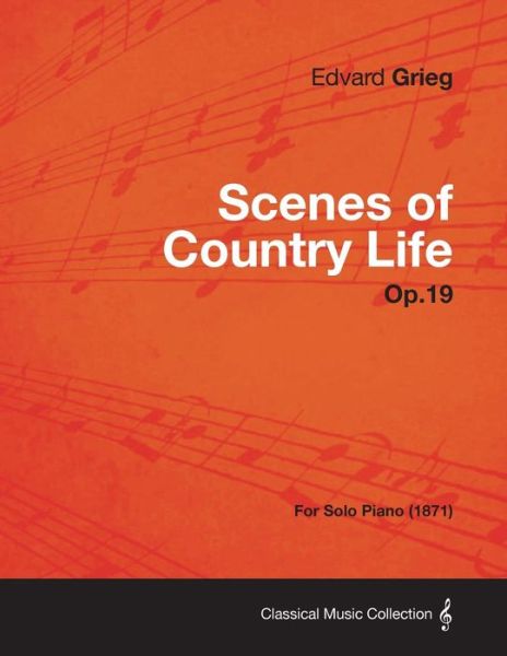 Scenes of Country Life Op.19 - for Solo Piano (1871) - Edvard Grieg - Bøger - Audubon Press - 9781447475774 - 9. januar 2013