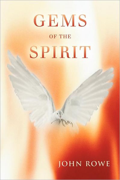 Gems of the Spirit - John Rowe - Books - WestBow Press - 9781449736774 - January 31, 2012