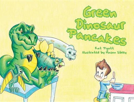 Green Dinosaur Pancakes - Kat Pigott - Books - Pelican Publishing Co - 9781455621774 - September 12, 2016