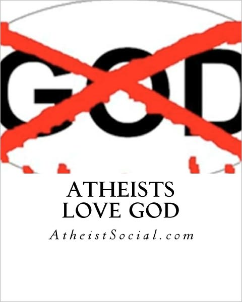 Cover for Atheistsocial.com · Atheists Love God (Paperback Book) (2011)