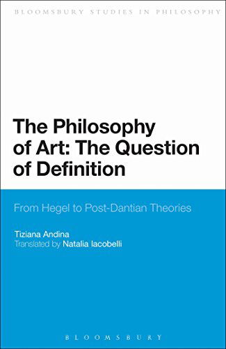 Cover for Andina, Tiziana  (University of Turin, Italy) · The Philosophy of Art: The Question of Definition: From Hegel to Post-Dantian Theories - Bloomsbury Studies in Philosophy (Paperback Book) [Nippod edition] (2014)