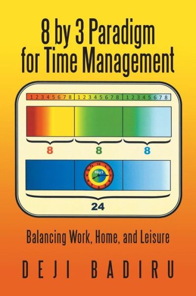 Cover for Deji Badiru · 8 by 3 Paradigm for Time Management: Balancing Work, Home, and Leisure (Paperback Book) (2013)
