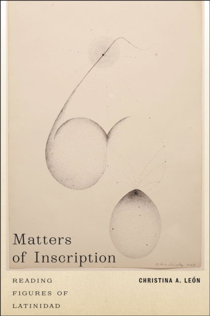 Christina A. Leon · Matters of Inscription : Reading Figures of Latinidad (Hardcover Book) (2024)