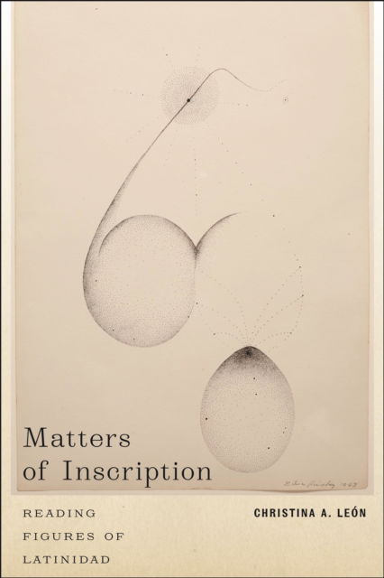 Cover for Christina A. Leon · Matters of Inscription : Reading Figures of Latinidad (Hardcover Book) (2024)