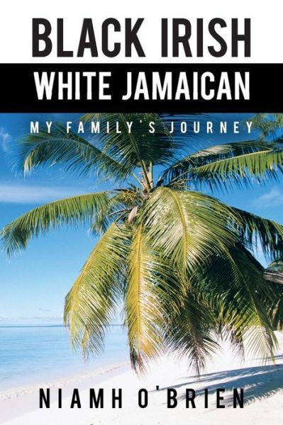 Cover for Niamh O\'brien · Black Irish White Jamaican: My Family's Journey (Paperback Book) (2013)