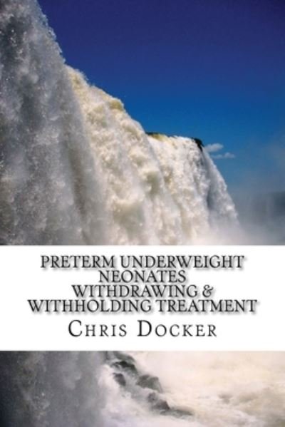 Cover for Chris Docker · Preterm underweight neonates : An examination of the ethics of withdrawing and withholding treatment (Taschenbuch) (2013)