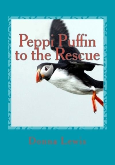 Peppi Puffin to the Rescue - Donna Lewis - Kirjat - Createspace Independent Publishing Platf - 9781490929774 - tiistai 23. heinäkuuta 2013