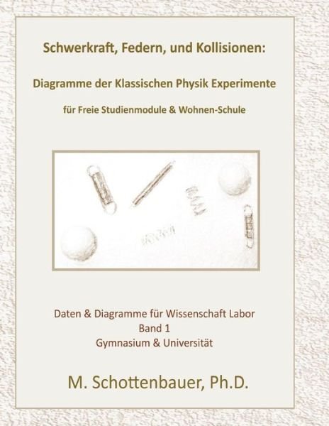 Cover for M. Schottenbauer · Schwerkraft, Federn, Und Kollisionen: Band 1: Diagramme Der Klassischen Physik Experimente Für Freie Studienmodule &amp; Wohnen-schule (Pocketbok) [German edition] (2013)