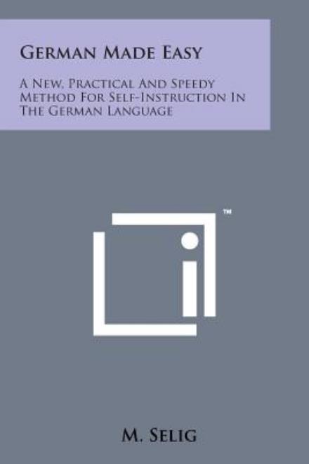 Cover for M Selig · German Made Easy: a New, Practical and Speedy Method for Self-instruction in the German Language (Paperback Book) (2014)