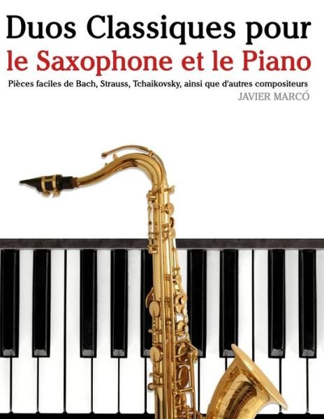 Cover for Javier Marco · Duos Classiques Pour Le Saxophone et Le Piano: Pieces Faciles De Bach, Strauss, Tchaikovsky, Ainsi Que D'autres Compositeurs (Taschenbuch) (2014)