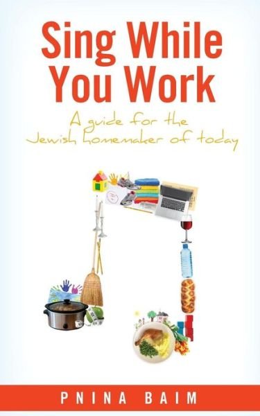 Sing While You Work: a Guide for the Jewish Homemaker of Today - Pnina Baim - Libros - Createspace - 9781500893774 - 19 de agosto de 2014