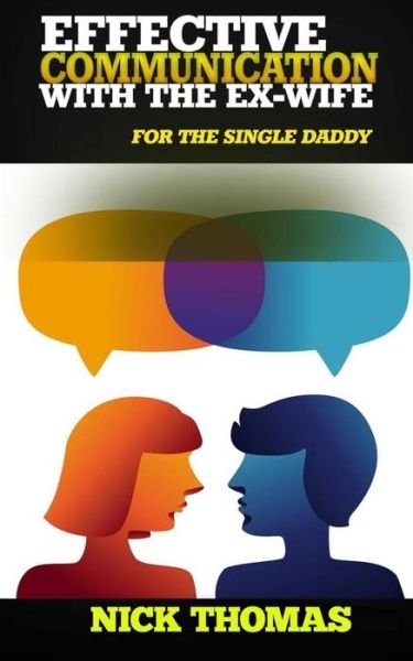 Cover for Nick Thomas · Effective Communication with the Ex-wife for the Single Daddy: the Simple Guide to Communicating with Your Ex-wife and Being an Effective Co-parent (Pocketbok) (2015)