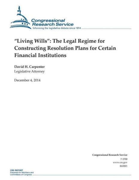 Congressional Research Service · Living Wills: the Legal Regime for Constructing Resolution Plans for Certain Financial Institutions (Paperback Book) (2014)