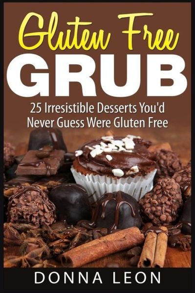 Cover for Donna Leon · Gluten Free Grub: 25 Irresistible Desserts You'd Never Guess Were Gluten Free (Paperback Book) (2015)