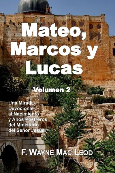 Cover for F Wayne Mac Leod · Mateo, Marcos Y Lucas (Volumen 2): Una Mirada Devocional Al Nacimiento Y Anos Postreros Del Ministerio Del Senor Jesus (Paperback Book) (2015)