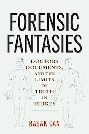 Forensic Fantasies: Doctors, Documents, and the Limits of Truth in Turkey - Basak Can - Books - University of Pennsylvania Press - 9781512827774 - August 12, 2025