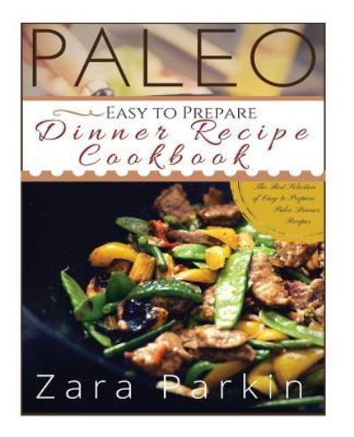 Cover for Zara Parkin · Paleo Easy to Prepare Dinner Recipe Cookbook (Paperback Book) (2015)