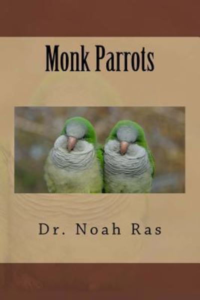 Monk Parrots - Noah Ras - Böcker - Createspace Independent Publishing Platf - 9781519352774 - 17 november 2015