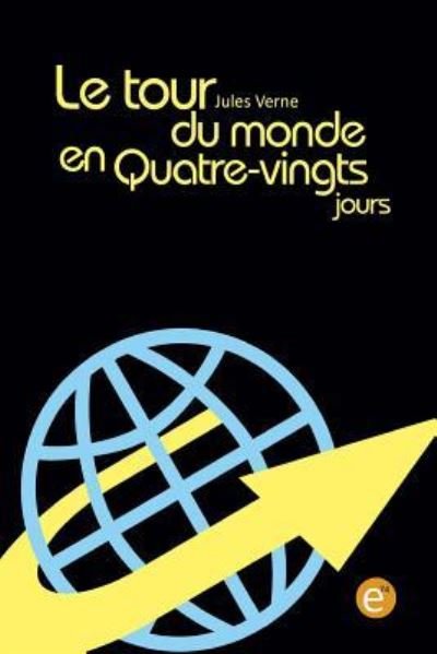 Le tour du monde en quatre-vingts jours - Jules Verne - Bøger - Createspace Independent Publishing Platf - 9781523407774 - 14. januar 2016