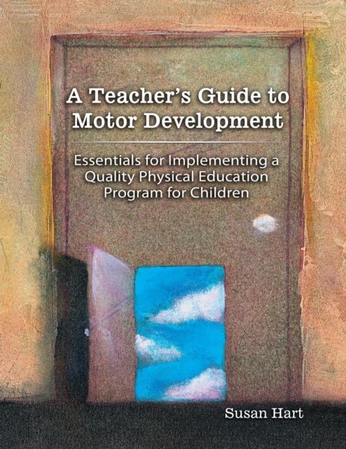 A Teacher's Guide to Motor Development: Essential for - Susan Hart - Bøger - Kendall/Hunt Publishing Co ,U.S. - 9781524992774 - 13. juli 2021