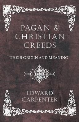 Cover for Edward Carpenter · Pagan and Christian Creeds - Their Origin and Meaning (Paperback Book) (2019)