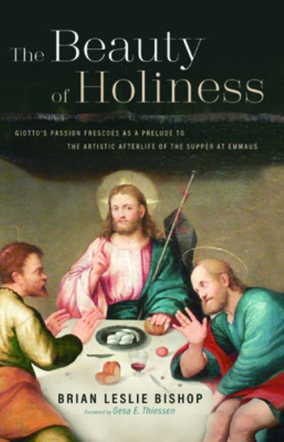 Cover for Brian Leslie Bishop · The Beauty of Holiness: Giotto's Passion Frescoes as a Prelude to the Artistic Afterlife of the Supper at Emmaus (Paperback Book) (2020)