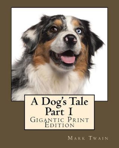 A Dog's Tale - Part 1 - Mark Twain - Kirjat - Createspace Independent Publishing Platf - 9781536955774 - keskiviikko 10. elokuuta 2016