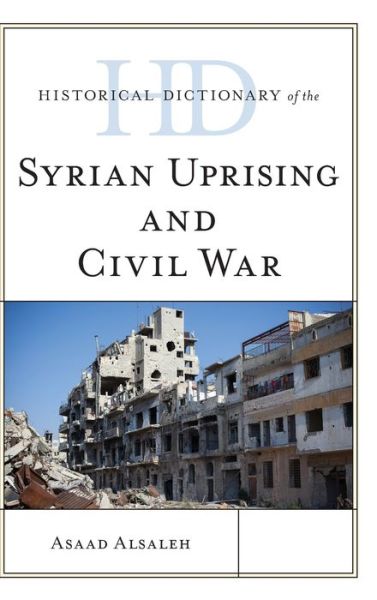 Cover for Asaad Alsaleh · Historical Dictionary of the Syrian Uprising and Civil War - Historical Dictionaries of War, Revolution, and Civil Unrest (Hardcover Book) (2021)