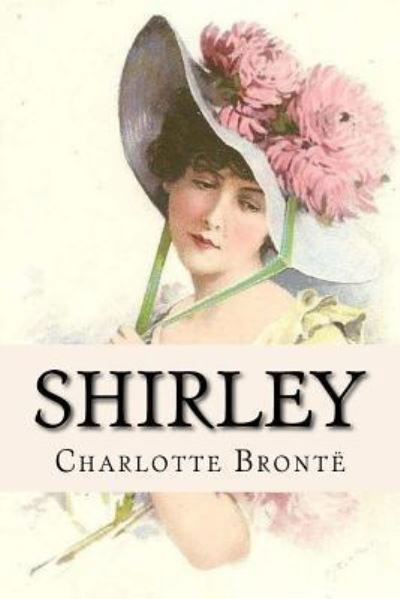 Shirley Charlotte Bronte - Charlotte Bronte - Books - Createspace Independent Publishing Platf - 9781540365774 - November 12, 2016