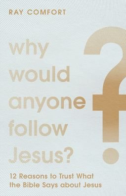 Cover for Ray Comfort · Why Would Anyone Follow Jesus? – 12 Reasons to Trust What the Bible Says about Jesus (Pocketbok) (2022)