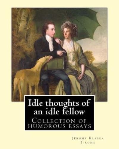 Idle thoughts of an idle fellow   By : Jerome K. Jerome - Jerome K. Jerome - Bøger - CreateSpace Independent Publishing Platf - 9781543281774 - 23. februar 2017