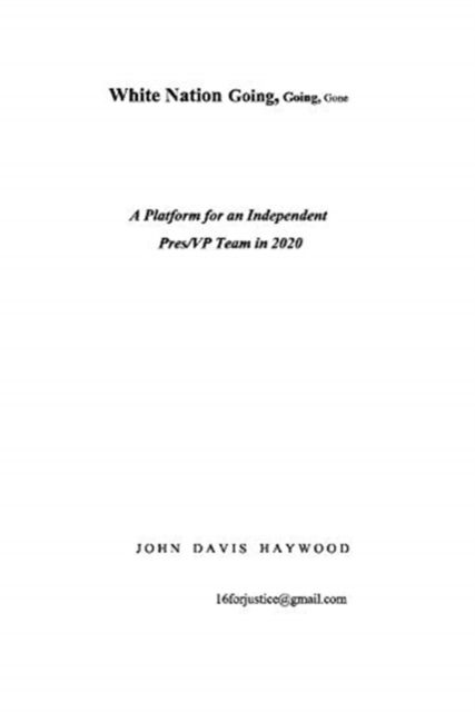 Cover for John Haywood · White Nation Going, Going, Gone: A Platform for an Independent Pres/VP Team in 2020 (Paperback Book) (2019)