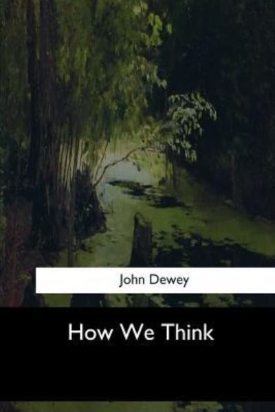 How We Think - John Dewey - Books - Createspace Independent Publishing Platf - 9781548299774 - June 28, 2017