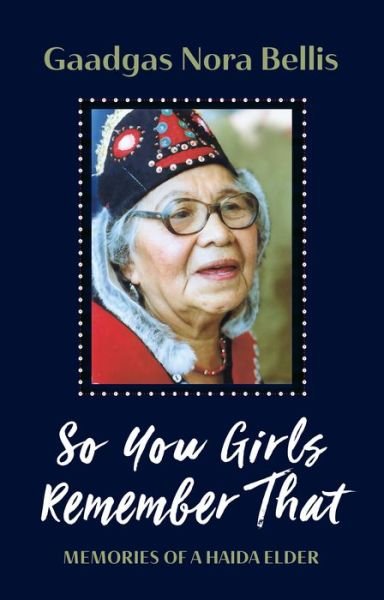 Cover for Gaadgas Nora Bellis · So You Girls Remember That: Memoir of a Haida Elder (Paperback Book) (2022)