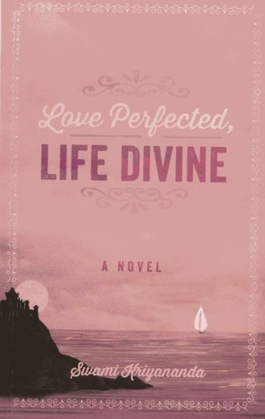 Cover for Kriyananda, Swami (Swami Kriyananda) · Love Perfected, Life Divine: A Novel (Paperback Book) (2014)