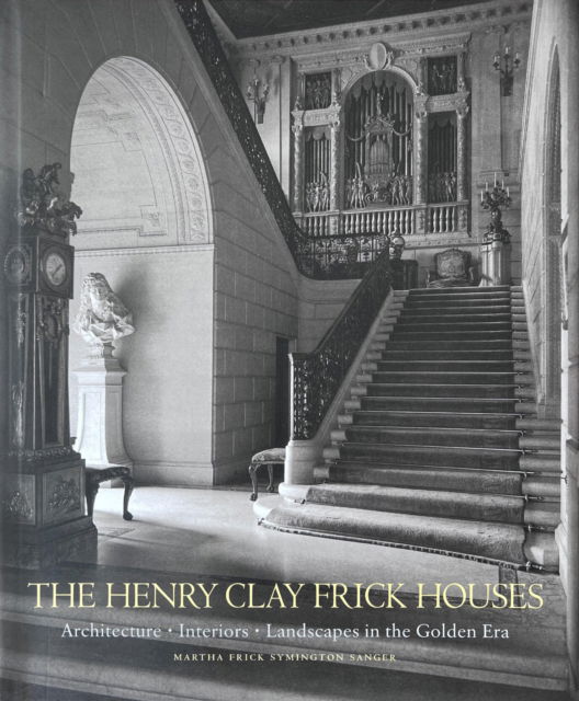 Cover for Martha Frick Symington Sanger · The Henry Clay Frick Houses: Architecture, Interiors, Landscapes in the Golden Era (Hardcover Book) (2024)