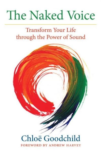 Cover for Chloe Goodchild · The Naked Voice: Transform Your Life through the Power of Sound (Pocketbok) (2015)