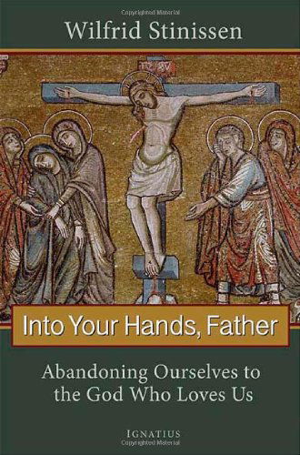 Cover for Fr. Wilfrid Stinissen · Into Your Hands, Father: Abandoning Ourselves to the God Who Loves Us (Paperback Book) (2011)