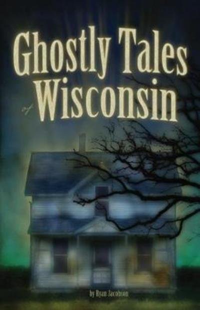 Cover for Ryan Jacobson · Ghostly Tales of Wisconsin - Ghostly Tales (Inbunden Bok) (2018)
