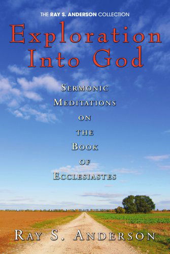 Cover for Ray S. Anderson · Exploration into God: Sermonic Meditations on the Book of Ecclesiastes (Ray S. Anderson Collection) (Paperback Book) (2006)